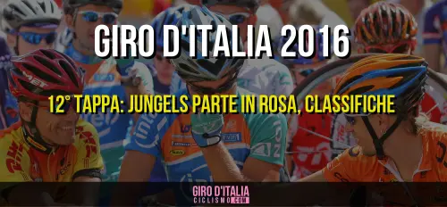 Giro d'Italia 2016, 19 Maggio: 12a tappa, Jungels parte in Rosa, Classifiche Maglia Rosa, Rossa, Blu e Bianca