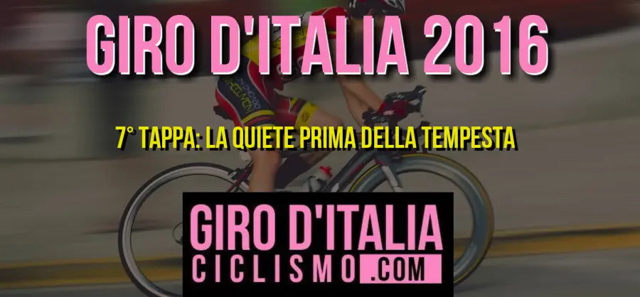 Giro d'Italia 2016, 7a Tappa: la Quiete prima della Tempesta