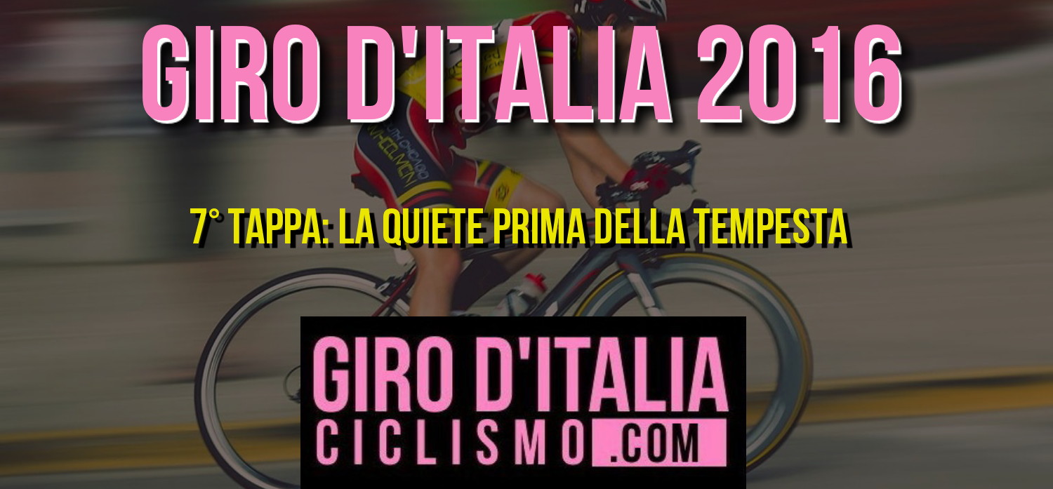 Giro d'Italia 2016, 7a Tappa: la Quiete prima della Tempesta