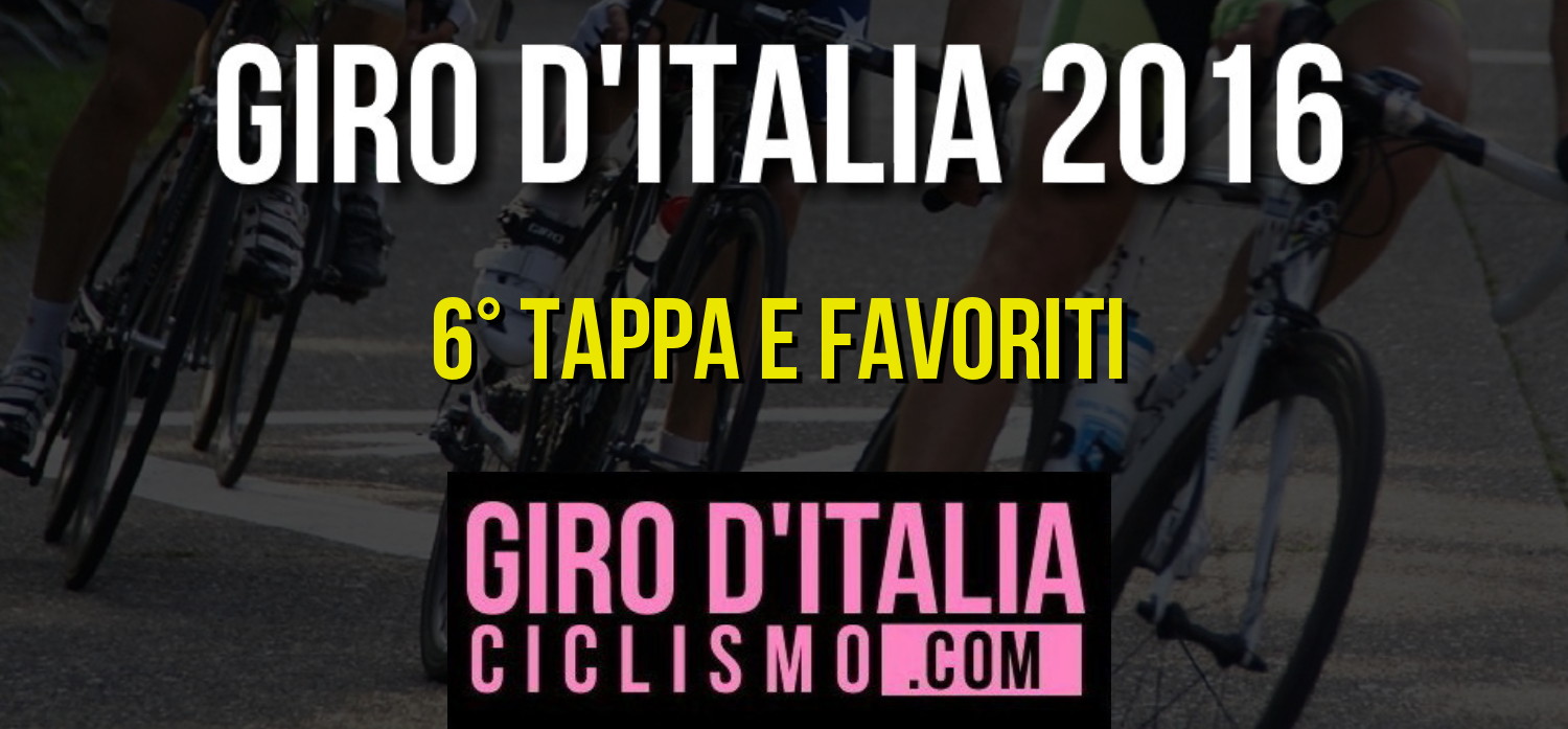 Giro d'Italia 2016, la 6a Tappa e i Favoriti