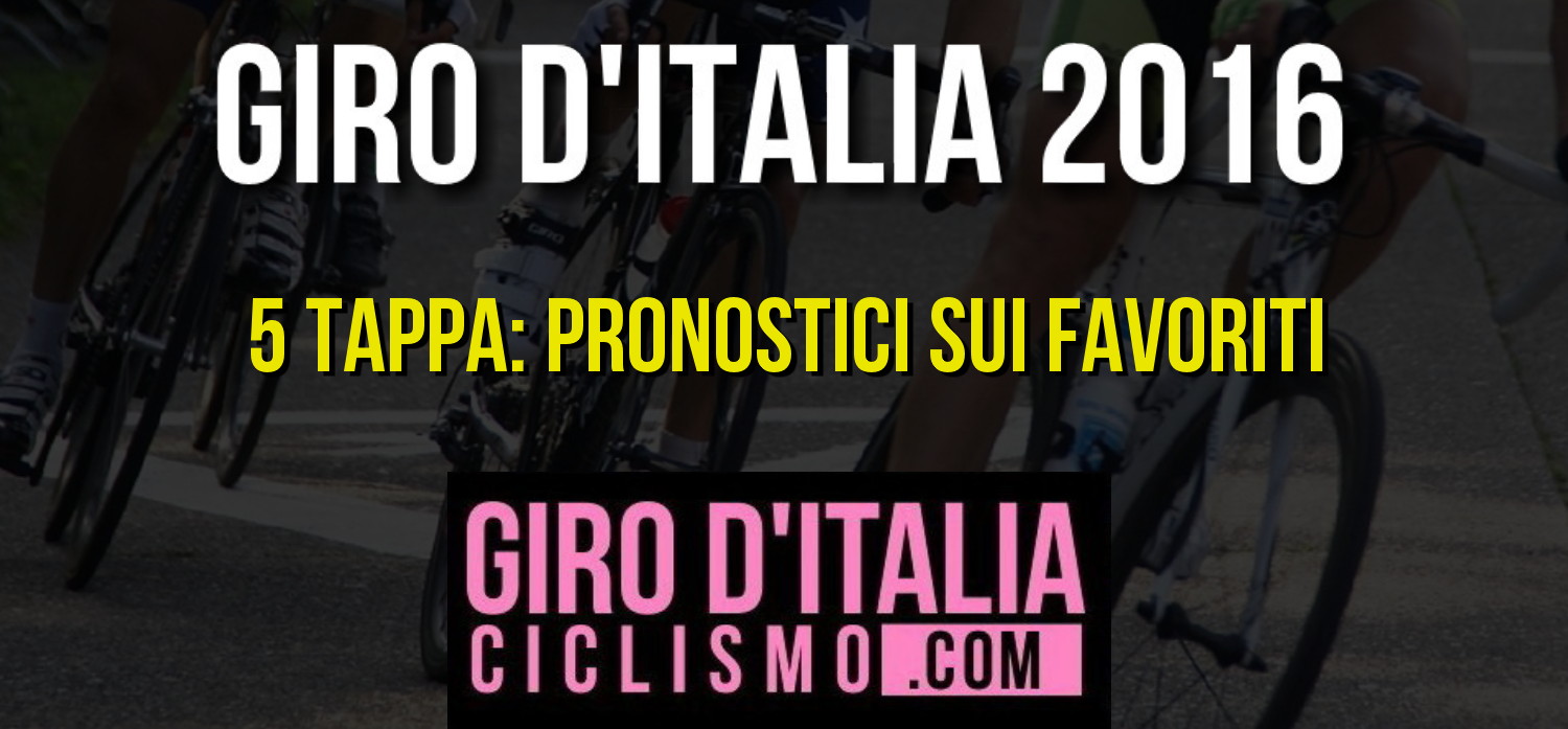 Giro d'Italia 2016: i Pronostici sui Favoriti della 5a tappa