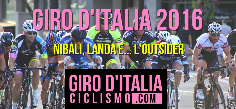 GIRO D'ITALIA 2016: NIBALI, LANDA, E... L'OUTSIDER