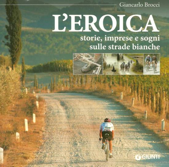 Libri Ciclismo: L'Eroica. Storie, imprese e sogni sulle strade bianche