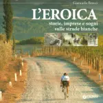 Libri Ciclismo: L'Eroica. Storie, imprese e sogni sulle strade bianche